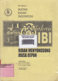 50 Tahun Ikatan Bidan Indonesia : Bidan Menyongsong Masa Depan