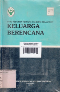 Keluarga Berencana : Buku Pedoman Petugas Fasilitas Pelayanan