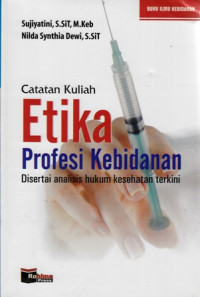 Catatan Kuliah Etika Profesi Kebidanan : Disertai Analisis Hukum Kesehatan Terkini