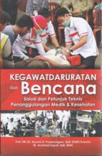 Kegawatdaruratan dan Bencana : Solusi dan Petunjuk Teknis Penanggulangan Medik & Kesehatan