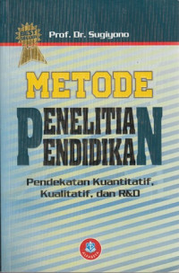 Metode Penelitian Pendidikan : Pendekatan Kuantitatif, Kualitatif, dan R&D