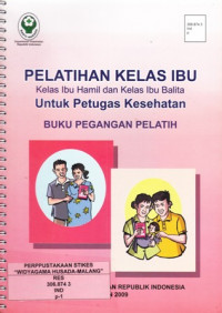 Pelatihan Kelas Ibu: Kelas Ibu Hamil Dan Kelas Ibu Balita Untuk Petugas kesehatan : Buku Pegangan Pelatih