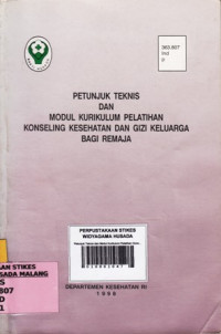 Petunjuk Teknis dan Modul Kurikulum Pelatihan Konseling kesehatan dan Gizi Keluarga Bagi Remaja