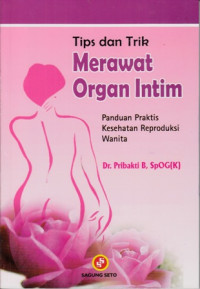 Tips dan Trik Merawat Organ Intim : Panduan Praktis Kesehatna Reproduksi Wanita